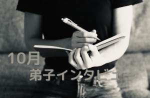 10月 弟子インタビュー